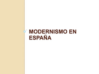 MODERNISMO EN
ESPAÑA
 