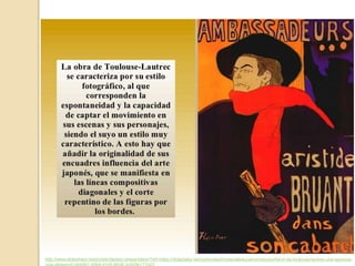 http://www.slideshare.net/jcnieto/lautrec-presentation?ref=https://didactalia.net/comunidad/materialeducativo/recurso/henri-de-toulouse-lautrec-una-azarosa-
 