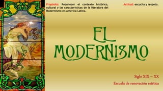 Propósito: Reconocer el contexto histórico,
cultural y las características de la literatura del
Modernismo en América Latina.
Actitud: escucha y respeto.
 