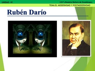 Rubén Darío
UNIDAD -VI
TEMA:EL MODERNISMO Y POSTMODERNISMO
I.E.P «Nuestra Señora de Guadalupe»
 