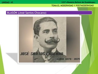 BLASÓN (José Santos Chocano)
UNIDAD -VI
TEMA:EL MODERNISMO Y POSTMODERNISMO
I.E.P «Nuestra Señora de Guadalupe»
 