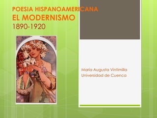POESIA HISPANOAMERICANAEL MODERNISMO1890-1920 María Augusta Vintimilla Universidad de Cuenca 