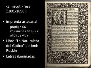Kelmscot Press
(1891-1898):
• imprenta artesanal
– produjo 66
volúmenes en sus 7
años de vida
• Libro “La Naturaleza
del G...