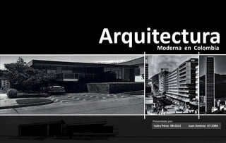 Arquitectura
        Moderna en Colombia




     Presentado por:
      Isairy Pérez 08-0221   Juan Jiménez 07-2384
 