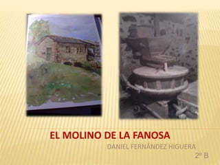 EL MOLINO DE LA FANOSA 
DANIEL FERNÁNDEZ HIGUERA 
2º B 
 