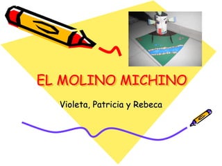 EL MOLINO MICHINO
  Violeta, Patricia y Rebeca
 