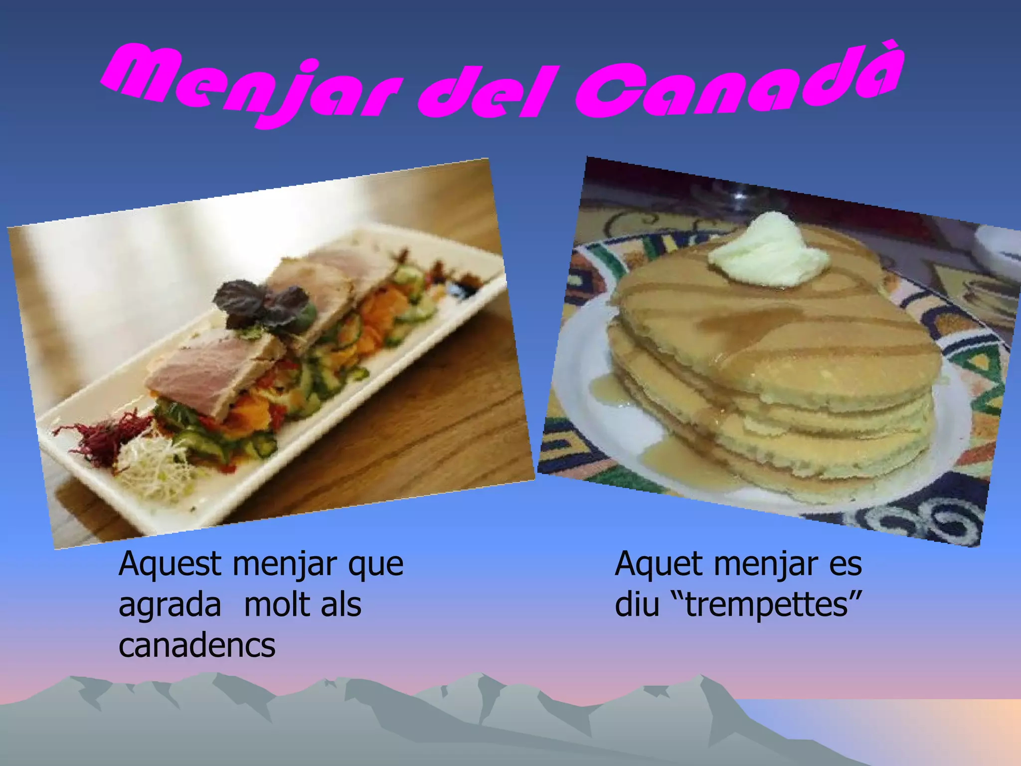 Menjar del Canadà Aquest menjar que agrada  molt als canadencs Aquet menjar es diu “trempettes”  