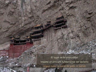 El lugar de la contrucción respeta un principio fundamental del taoísmo: ningún ruido, ni canto de gallo, ni ladrido 