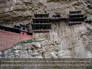 El Monasterio Suspendido, construído en el año 491, ha sobrevivido más de siglo y medio gracias a las reconstrucciones y restauraciones durante las dinastías Ming (1368-1644) y King (1644-1911) 