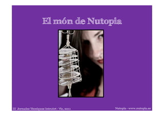 El món de Nutopia




III Jornades Tècniques IntroArt Vic, 2011   Nutopia www.nutopia.es
 