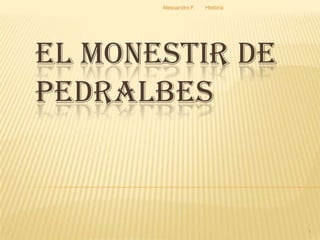 EL MONESTIR DE
PEDRALBES
Alessandro F. Història
1
 