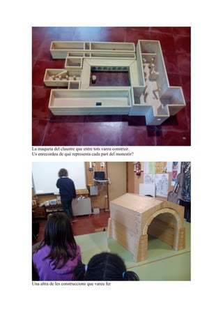 La maqueta del claustre que entre tots vareu construir.
Us enrecordeu de què representa cada part del monestir?
Una altra de les construccions que vareu fer
 