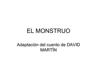 EL MONSTRUO
Adaptación del cuento de DAVID
MARTÍN

 