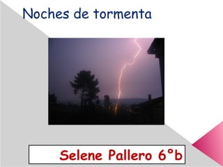 Noches de tormenta




     Selene Pallero 6°b
 