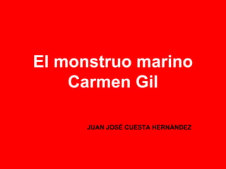 El monstruo marino
Carmen Gil
JUAN JOSÉ CUESTA HERNÁNDEZ
 