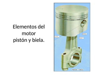Elementos del
motor
pistón y biela.
 