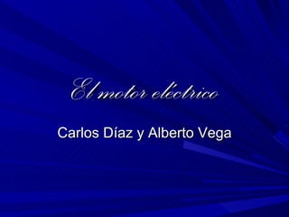 El motor eléctrico Carlos Díaz y Alberto Vega 