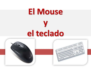 El Mouse
y
el teclado
 