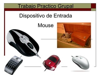 Trabajo Practico Grupal Dispositivo de Entrada Mouse 