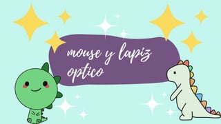 mouse y lapiz
optico
 
