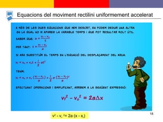 Equacions del moviment rectilini uniformement accelerat v 2  - v 0   2 = 2a (x - x 0 ) 