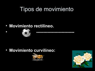 Tipos de movimiento Movimiento rectilíneo. --------------------------- Movimiento curvilíneo: