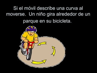 Si el móvil describe una curva al moverse. Un niño gira alrededor de un parque en su bicicleta.