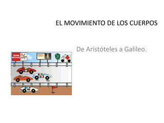 EL MOVIMIENTO DE LOS CUERPOS


     De Aristóteles a Galileo.
 