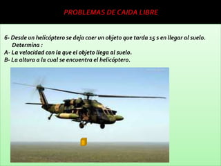 6- Desde un helicóptero se deja caer un objeto que tarda 15 s en llegar al suelo.
   Determina :
A- La velocidad con la que el objeto llega al suelo.
B- La altura a la cual se encuentra el helicóptero.
 