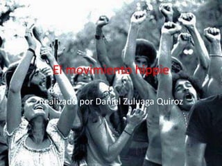 El movimiento hippie

Realizado por Daniel Zuluaga Quiroz
 