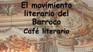 El movimiento
literario del
Barroco
Café literario
 