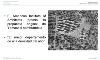 • El American Institute of
Architects premió la
propuesta original de
Yamasaki nombrándola
• “El mejor departamento
de alta densidad del año”.
 