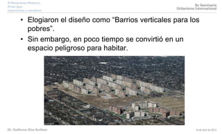 • Elogiaron el diseño como “Barrios verticales para los
pobres”.
• Sin embargo, en poco tiempo se convirtió en un
espacio peligroso para habitar.
 
