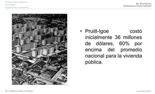• Pruitt-Igoe costó
inicialmente 36 millones
de dólares, 60% por
encima del promedio
nacional para la vivienda
pública.
 