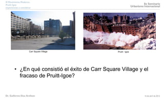 • ¿En qué consistió el éxito de Carr Square Village y el
fracaso de Pruitt-Igoe?
Carr Square Village Pruitt - Igoe
 