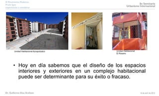 • Hoy en día sabemos que el diseño de los espacios
interiores y exteriores en un complejo habitacional
puede ser determinante para su éxito o fracaso.
Unidad Habitacional Azcapotzalco Unidad Habitacional
El Rosario
 