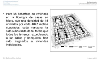 • Para un desarrollo de viviendas
en la tipología de casas en
hilera, con una densidad de 18
unidades por cada 4047 metros
cuadrados, cada manzana ha
sido subdividida de tal forma que
todos los terrenos, exceptuando
a las calles y banquetas, han
sido asignados a viviendas
individuales.
 