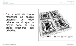 • En un área de cuatro
manzanas es posible
encontrar un tejido
urbano en el que la
mayor parte de las
áreas exteriores son
privadas.
 
