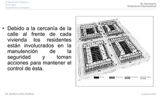 • Debido a la cercanía de la
calle al frente de cada
vivienda los residentes
están involucrados en la
manutención de la
seguridad y toman
acciones para mantener el
control de ésta.
 
