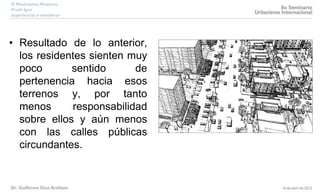 • Resultado de lo anterior,
los residentes sienten muy
poco sentido de
pertenencia hacia esos
terrenos y, por tanto
menos responsabilidad
sobre ellos y aún menos
con las calles públicas
circundantes.
 