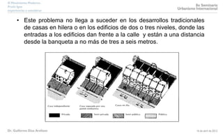 • Este problema no llega a suceder en los desarrollos tradicionales
de casas en hilera o en los edificios de dos o tres niveles, donde las
entradas a los edificios dan frente a la calle y están a una distancia
desde la banqueta a no más de tres a seis metros.
 
