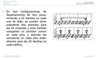 • En dos configuraciones de
departamentos de tres pisos,
sirviendo a 24 familias en cada
una de ellas, se pueden tener
solamente dos entradas para
las 24 viviendas y ocho familias
comparten un corredor común
en cada piso, y además los
corredores en cada piso están
abiertos para las 24 familias en
cada edificio.
 