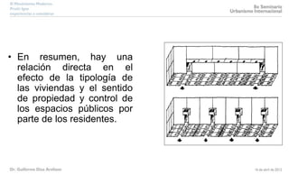 • En resumen, hay una
relación directa en el
efecto de la tipología de
las viviendas y el sentido
de propiedad y control de
los espacios públicos por
parte de los residentes.
 