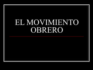 EL MOVIMIENTO 
OBRERO 
 