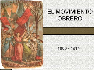 EL MOVIMIENTO
   OBRERO




  1800 - 1914
 
