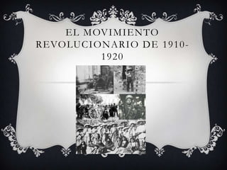 EL MOVIMIENTO
REVOLUCIONARIO DE 1910-
         1920
 