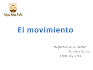 Integrantes: Sofía González
Francisca Guzmán
Fecha: 08/10/13

 