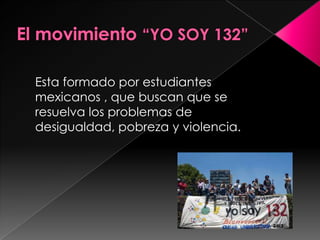 Esta formado por estudiantes
mexicanos , que buscan que se
resuelva los problemas de
desigualdad, pobreza y violencia.

 