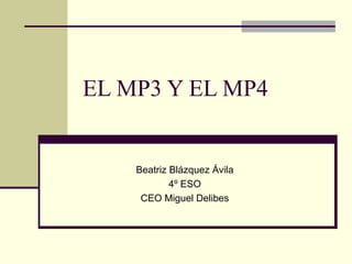 EL MP3 Y EL MP4 Beatriz Blázquez Ávila 4º ESO CEO Miguel Delibes 