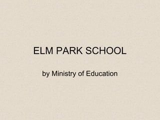 ELM PARK SCHOOL
by Ministry of Education
 